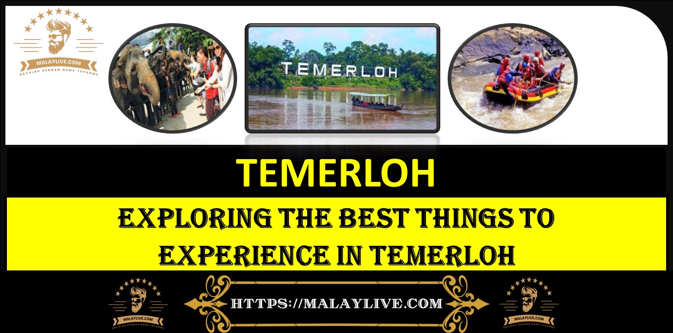 Exploring the Best Things to Experience in Temerloh