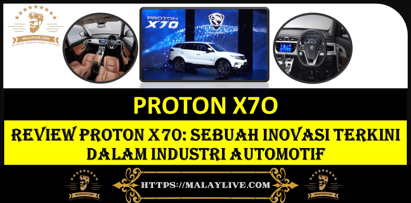 REVIEW PROTON X70: Sebuah Inovasi Terkini dalam Industri Automotif